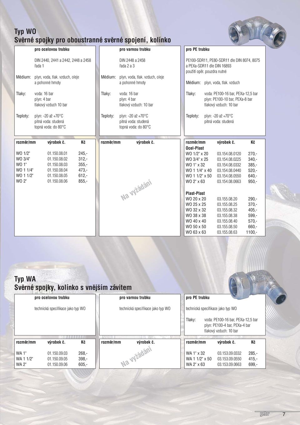 150.08.06 855,- rozměr/mm výrobek č. Na vyžádání WO 1/2" x 20 03.154.08.0120 270,- WO 3/4" x 25 03.154.08.0225 340,- WO 1" x 32 03.154.08.0332 385,- WO 1 1/4" x 40 03.154.08.0440 520,- WO 1 1/2" x 50 03.