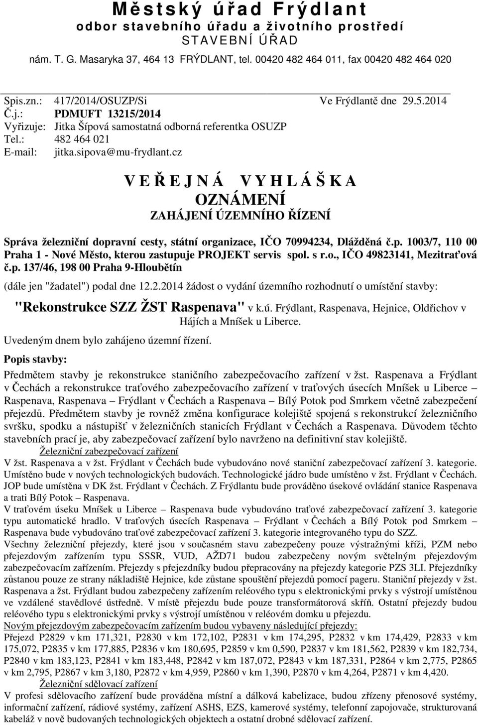 cz V E Ř E J N Á V Y H L Á Š K A OZNÁMENÍ ZAHÁJENÍ ÚZEMNÍHO ŘÍZENÍ Správa železniční dopravní cesty, státní organizace, IČO 70994234, Dlážděná č.p. 1003/7, 110 00 Praha 1 - Nové Město, kterou zastupuje PROJEKT servis spol.