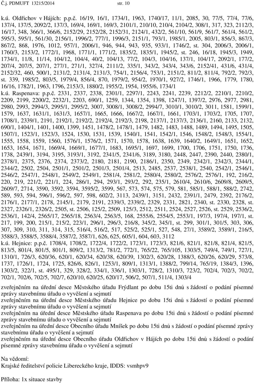 366/6, 2152/29, 2152/28, 2152/31, 2124/1, 432/2, 561/10, 561/9, 561/7, 561/4, 561/2, 595/3, 595/1, 561/30, 2156/1, 1996/2, 777/1, 1996/3, 2151/1, 793/1, 1985/1, 2005, 803/1, 856/3, 867/3, 867/2, 868,