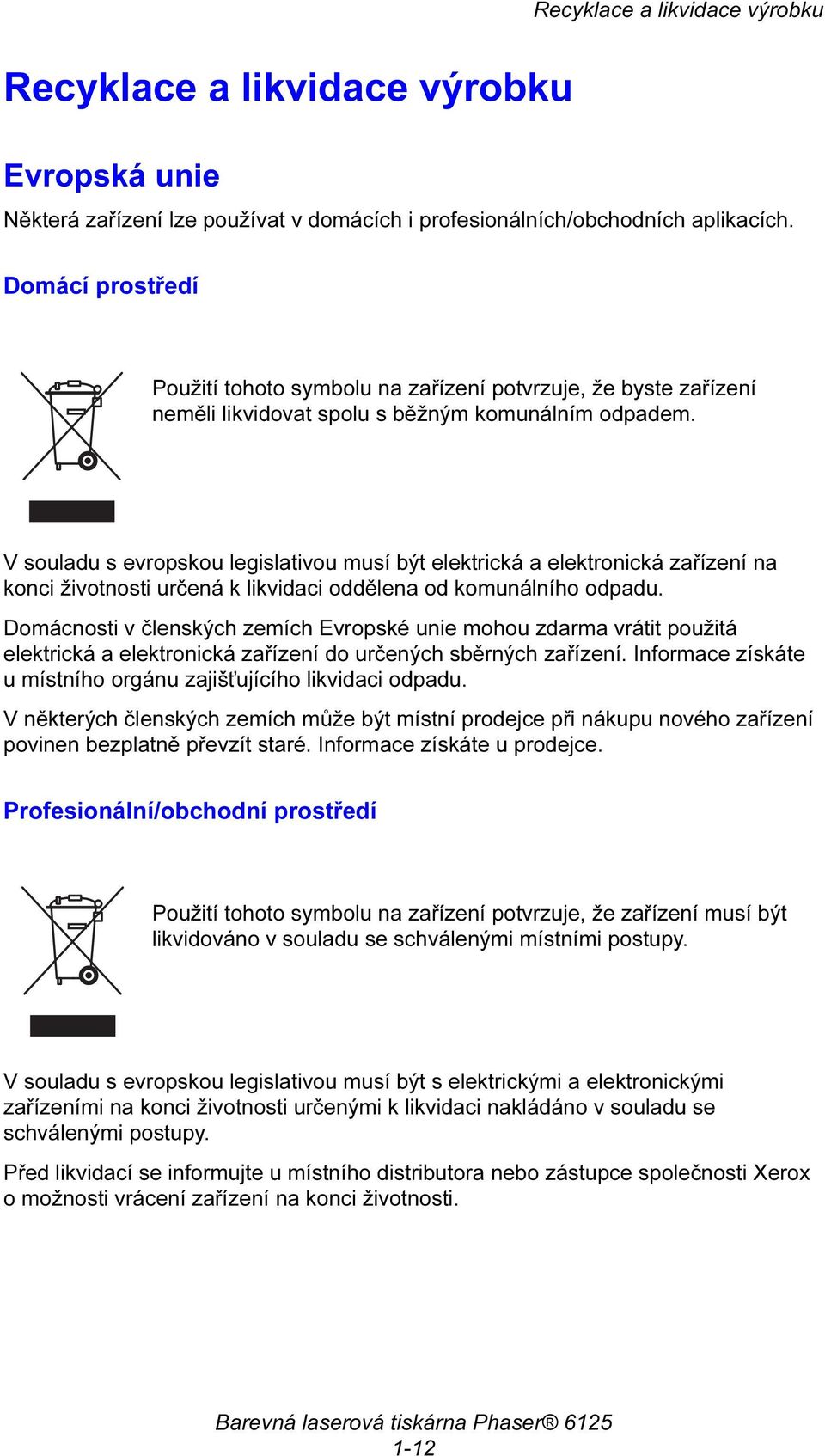 V souladu s evropskou legislativou musí být elektrická a elektronická zařízení na konci životnosti určená k likvidaci oddělena od komunálního odpadu.