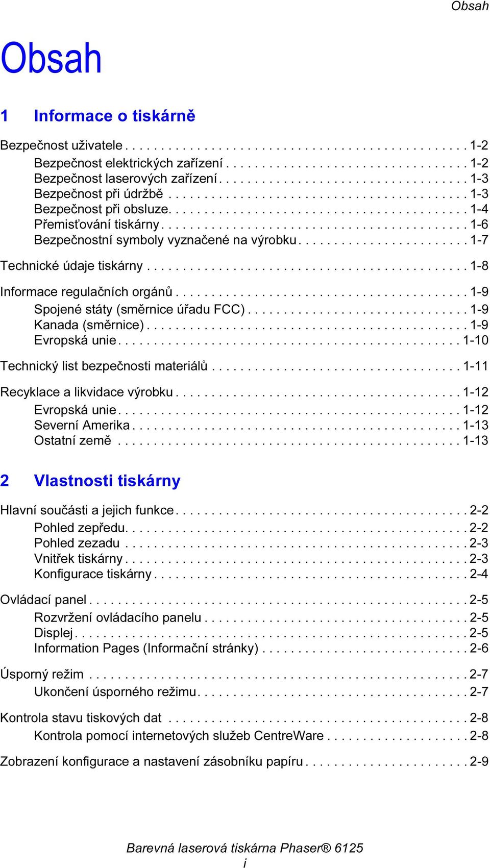 .......................................... 1-6 Bezpečnostní symboly vyznačené na výrobku........................ 1-7 Technické údaje tiskárny............................................. 1-8 Informace regulačních orgánů.