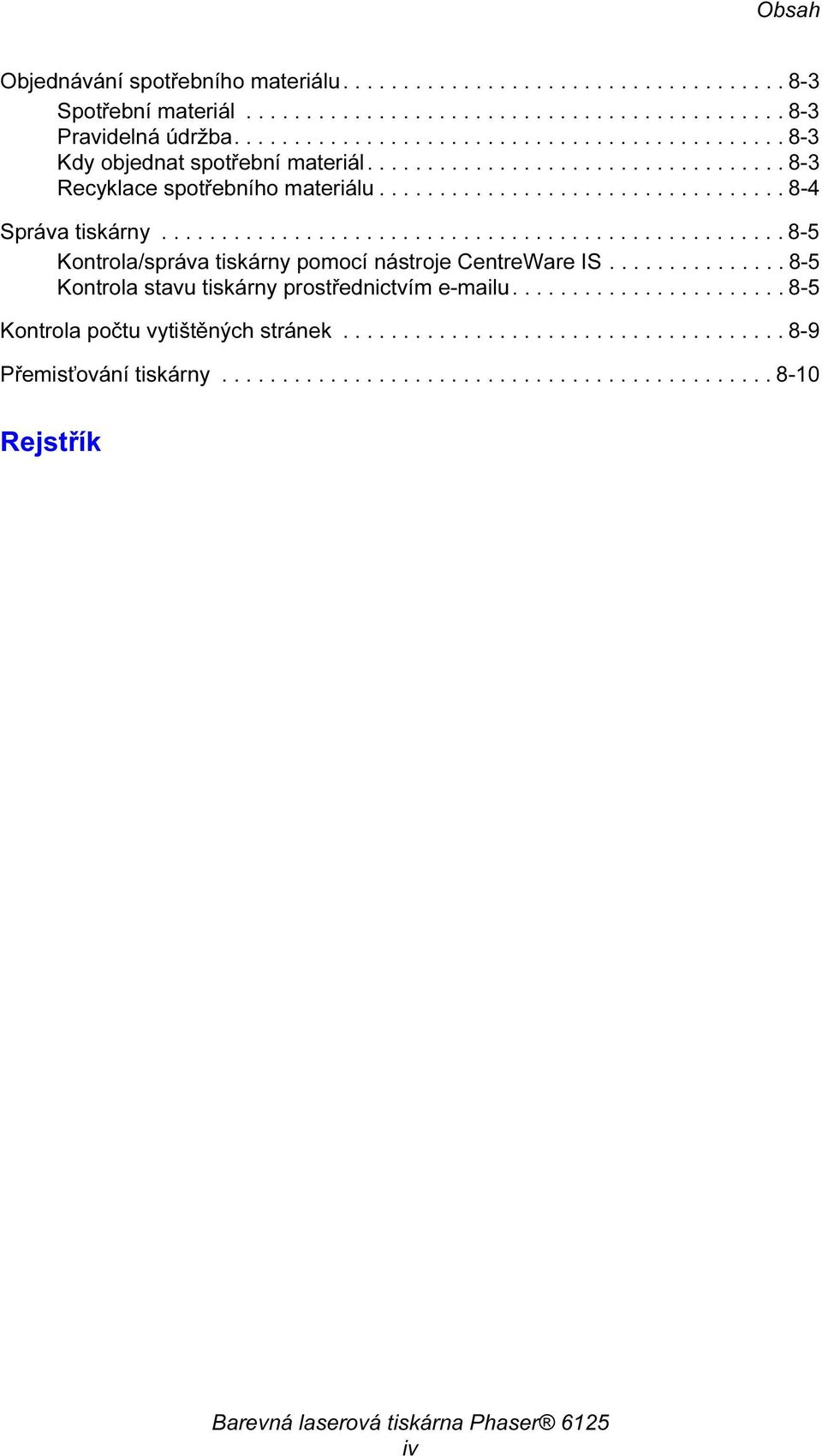 ................................................... 8-5 Kontrola/správa tiskárny pomocí nástroje CentreWare IS............... 8-5 Kontrola stavu tiskárny prostřednictvím e-mailu.