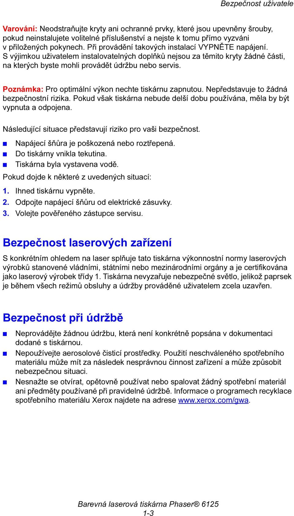 Poznámka: Pro optimální výkon nechte tiskárnu zapnutou. Nepředstavuje to žádná bezpečnostní rizika. Pokud však tiskárna nebude delší dobu používána, měla by být vypnuta a odpojena.