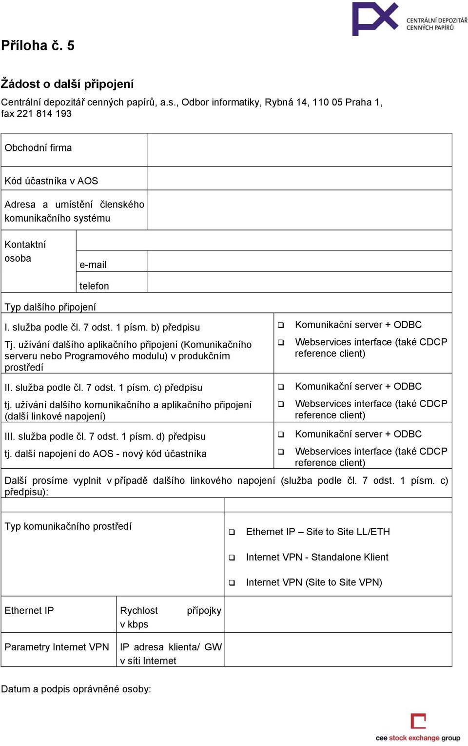 , Odbor informatiky, Rybná 14, 110 05 Praha 1, fax 221 814 193 Obchodní firma Kód účastníka v AOS Adresa a umístění členského komunikačního systému Kontaktní osoba e-mail telefon Typ dalšího