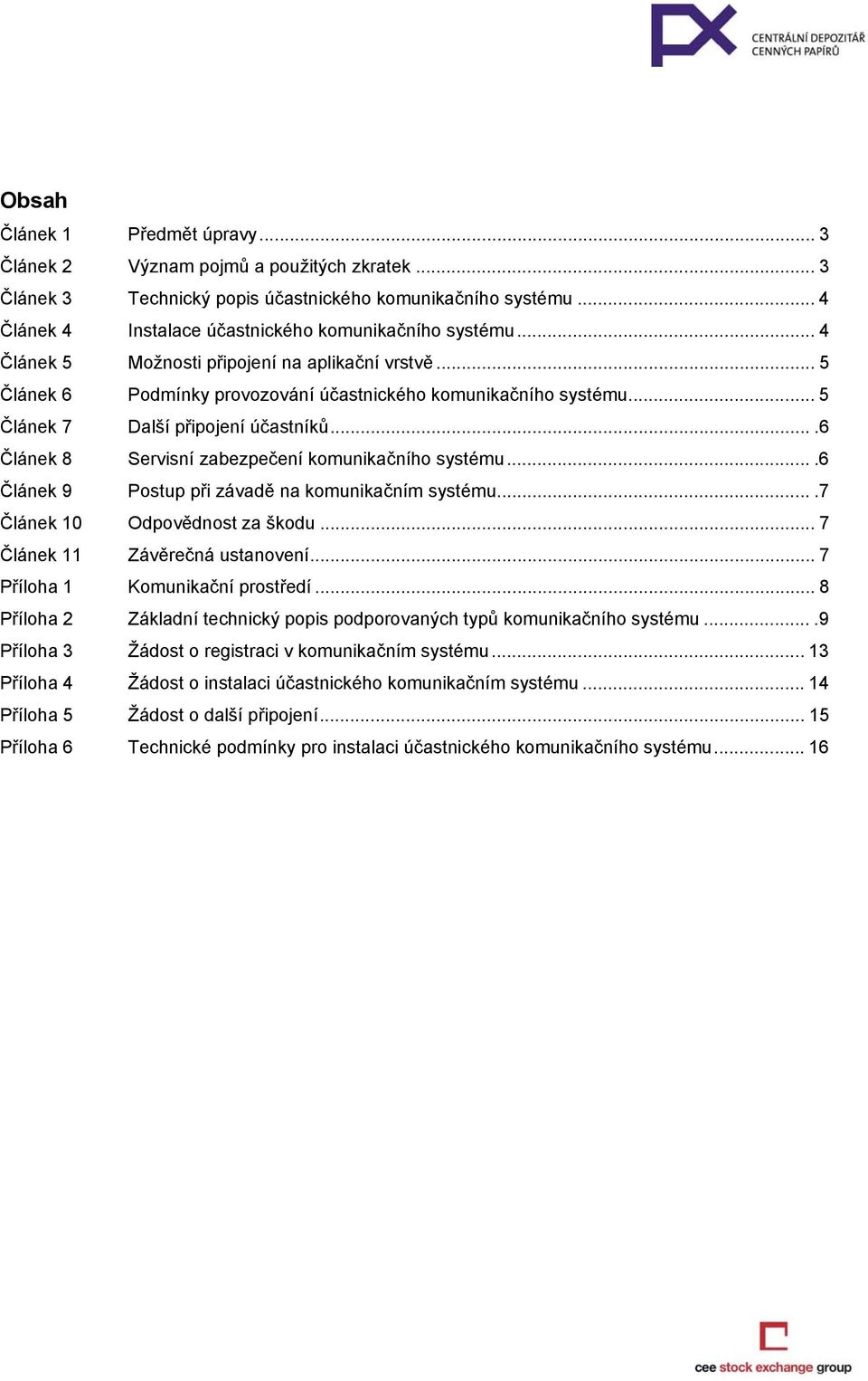 ...6 Článek 8 Servisní zabezpečení komunikačního systému....6 Článek 9 Postup při závadě na komunikačním systému....7 Článek 10 Odpovědnost za škodu... 7 Článek 11 Závěrečná ustanovení.