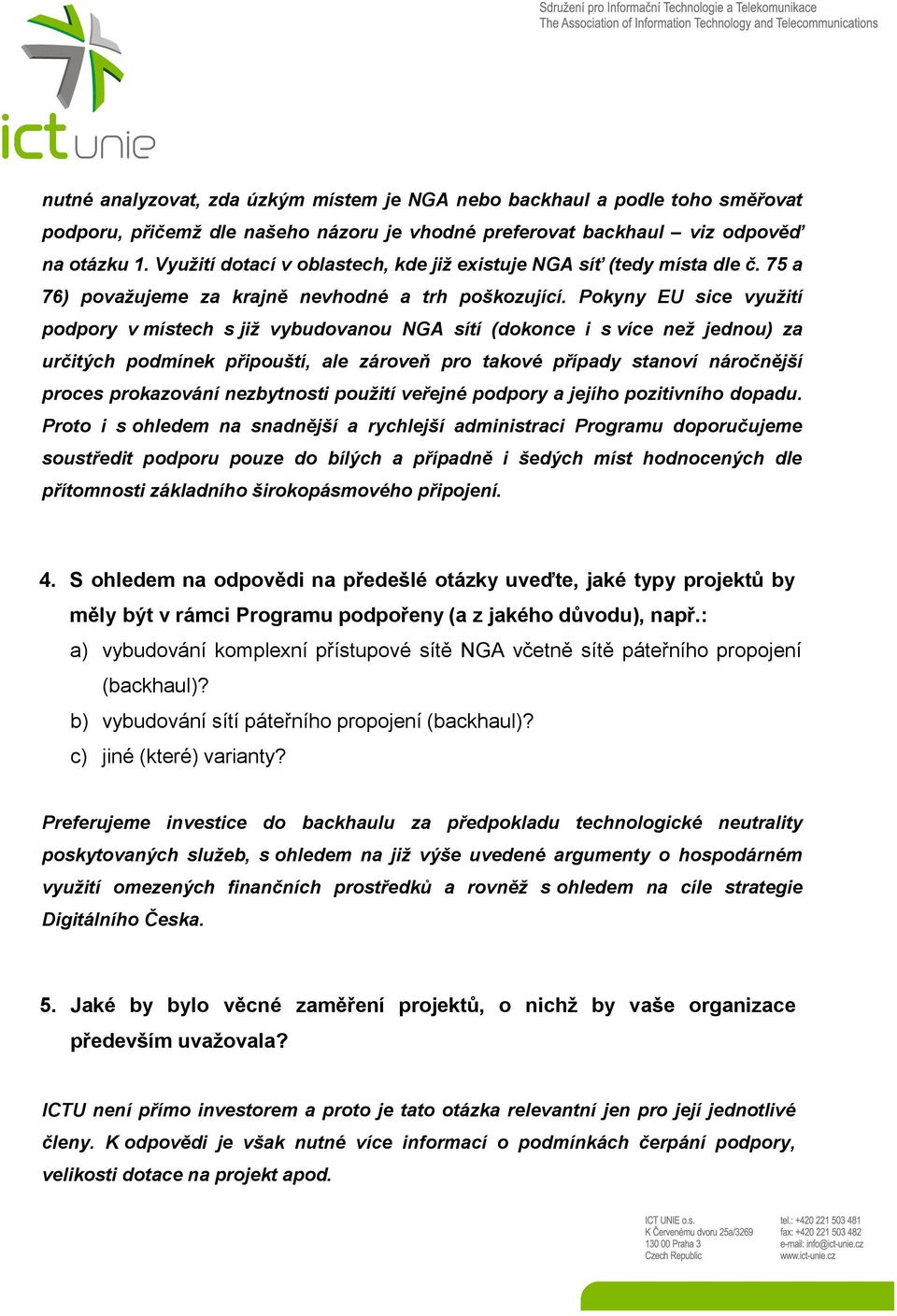 Pokyny EU sice využití podpory v místech s již vybudovanou NGA sítí (dokonce i s více než jednou) za určitých podmínek připouští, ale zároveň pro takové případy stanoví náročnější proces prokazování