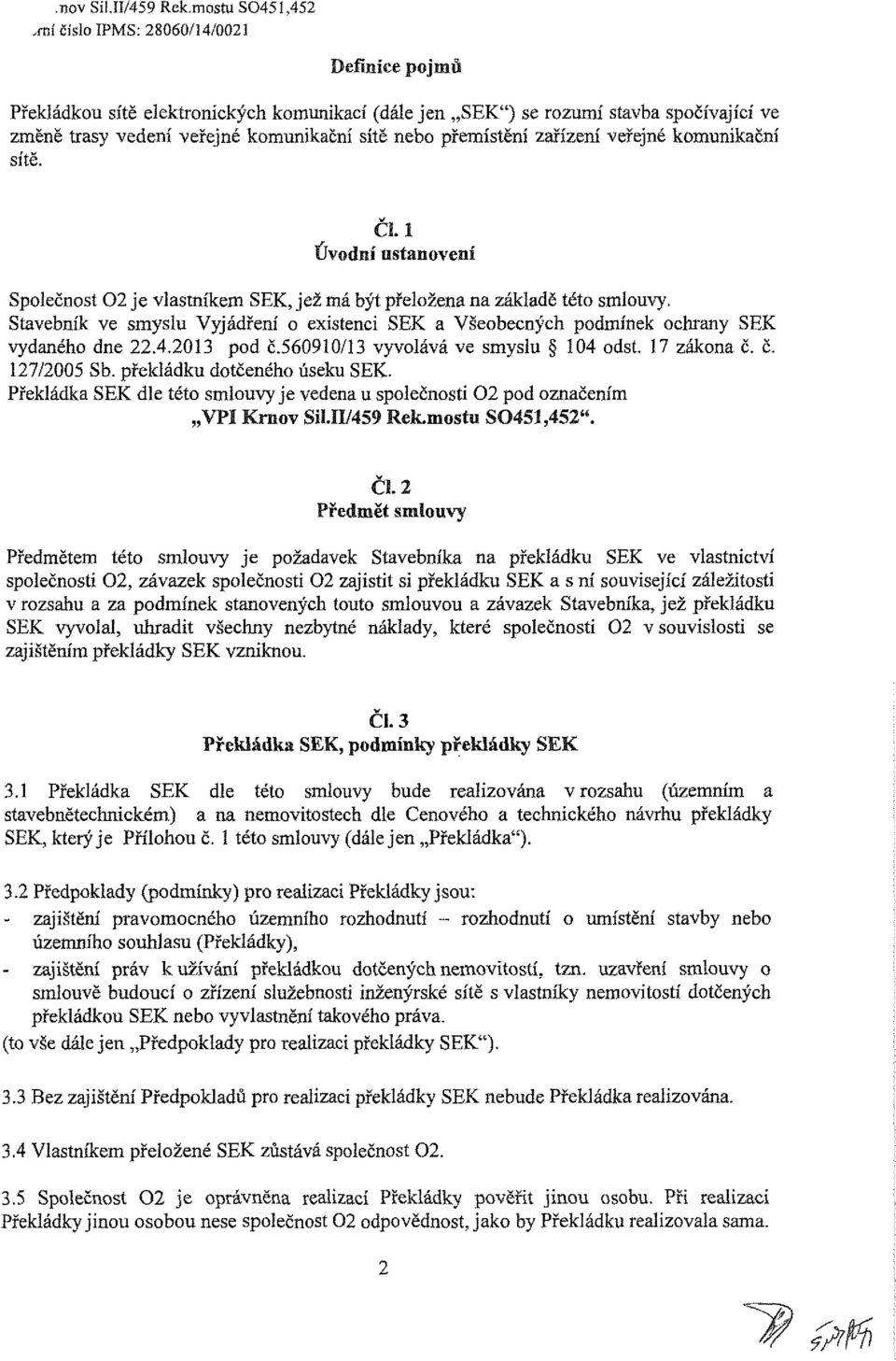 sítě. Splečnst 02 je vlastníkem SEK, jež má být přelžena na základě tét smluvy. Stavebník ve smyslu Vyjádření existenci SEK a Všebecných pdmínek chrany SEK vydanéh dne 22.4.2013 pd Č.