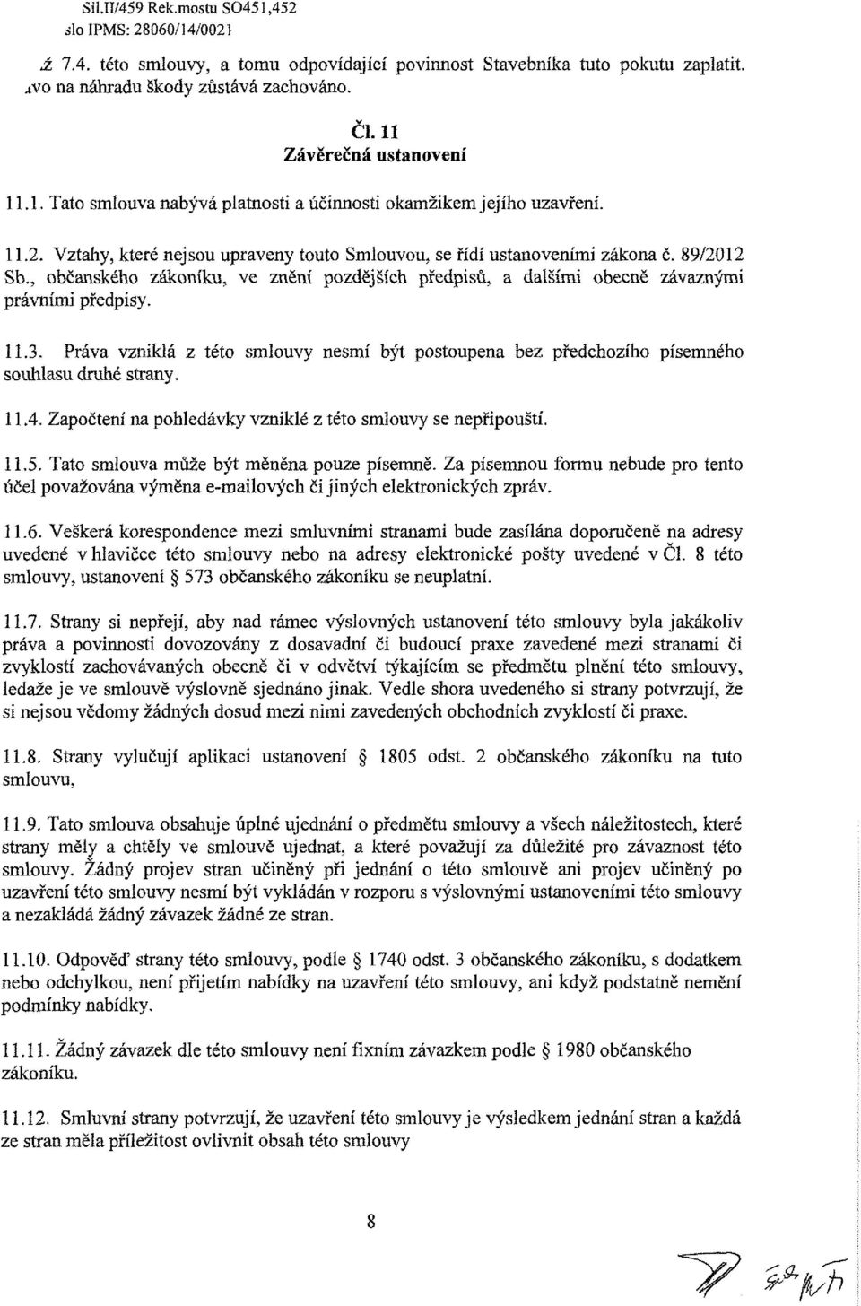 Práva vzniklá z tét smluvy nesmí být pstupena bez předchzíh písemnéh suhlasu druhé strany. 11.4. Zapčtení na phledávky vzniklé z tét smluvy se nepřipuští. 11.5.