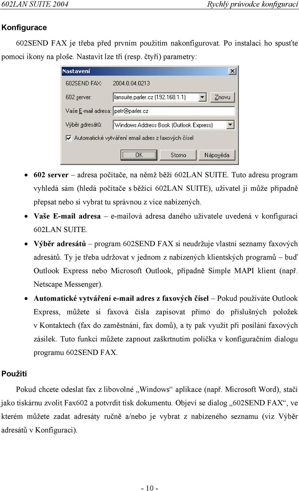 Tuto adresu program vyhledá sám (hledá počítače s běžící 602LAN SUITE), uživatel ji může případně přepsat nebo si vybrat tu správnou z více nabízených.