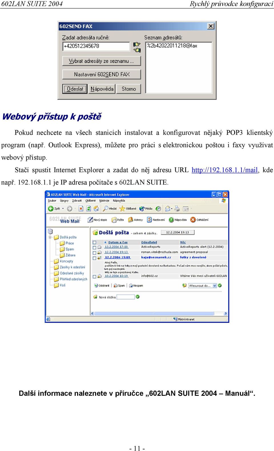 Stačí spustit Internet Explorer a zadat do něj adresu URL http://192.168.1.1/mail, kde např. 192.168.1.1 je IP adresa počítače s 602LAN SUITE.