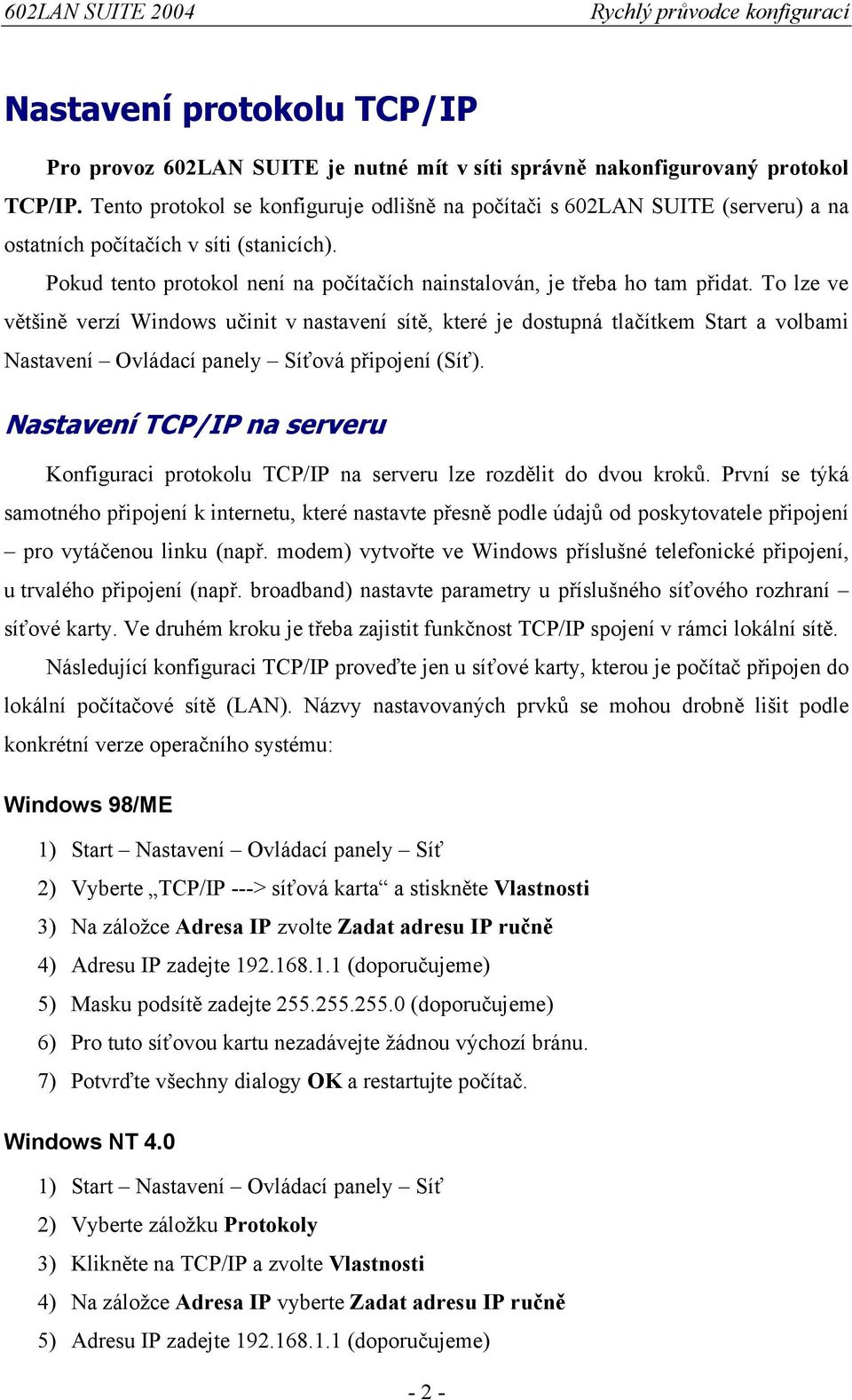 To lze ve většině verzí Windows učinit v nastavení sítě, které je dostupná tlačítkem Start a volbami Nastavení Ovládací panely Síťová připojení (Síť).