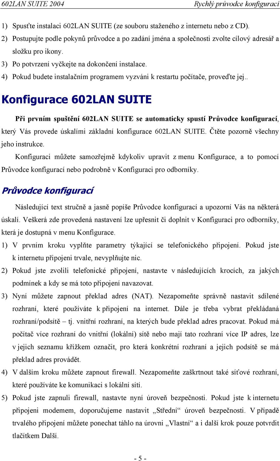 . Konfigurace 602LAN SUITE Při prvním spuštění 602LAN SUITE se automaticky spustí Průvodce konfigurací, který Vás provede úskalími základní konfigurace 602LAN SUITE.