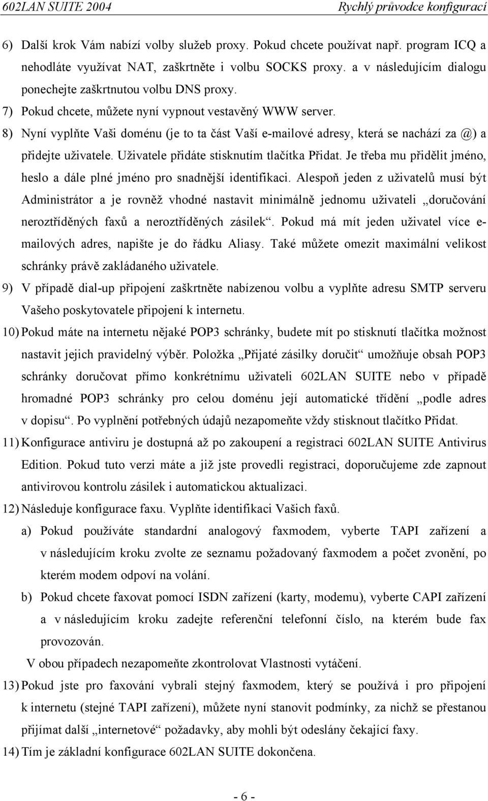 8) Nyní vyplňte Vaši doménu (je to ta část Vaší e-mailové adresy, která se nachází za @) a přidejte uživatele. Uživatele přidáte stisknutím tlačítka Přidat.