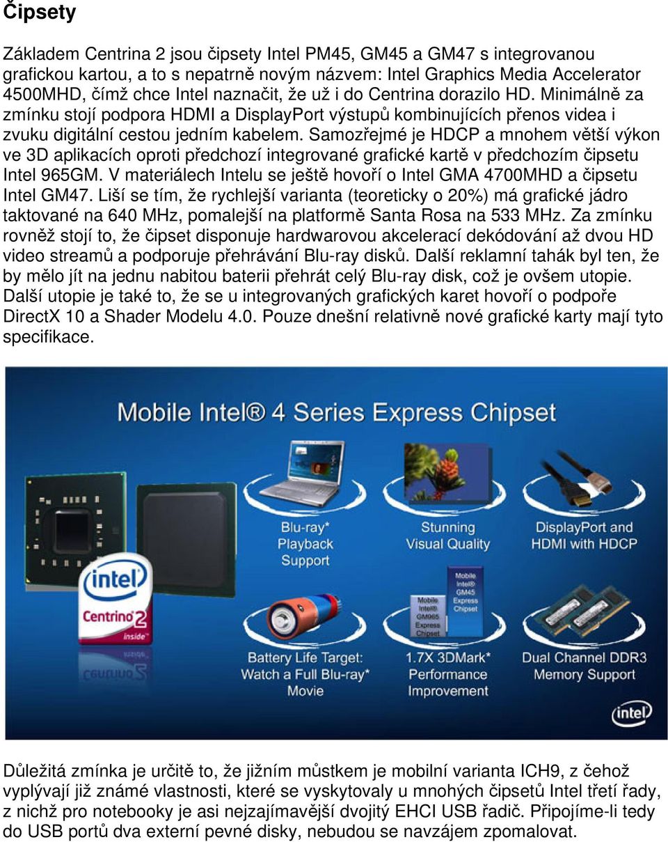 Samozřejmé je HDCP a mnohem větší výkon ve 3D aplikacích oproti předchozí integrované grafické kartě v předchozím čipsetu Intel 965GM.