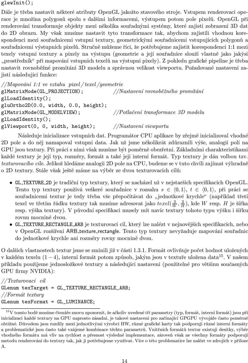 My však musíme nastavit tyto transformace tak, abychom zajistili vhodnou korespondenci mezi souřadnicemi vstupní textury, geometrickými souřadnicemi vstupujících polygonů a souřadnicemi výstupních