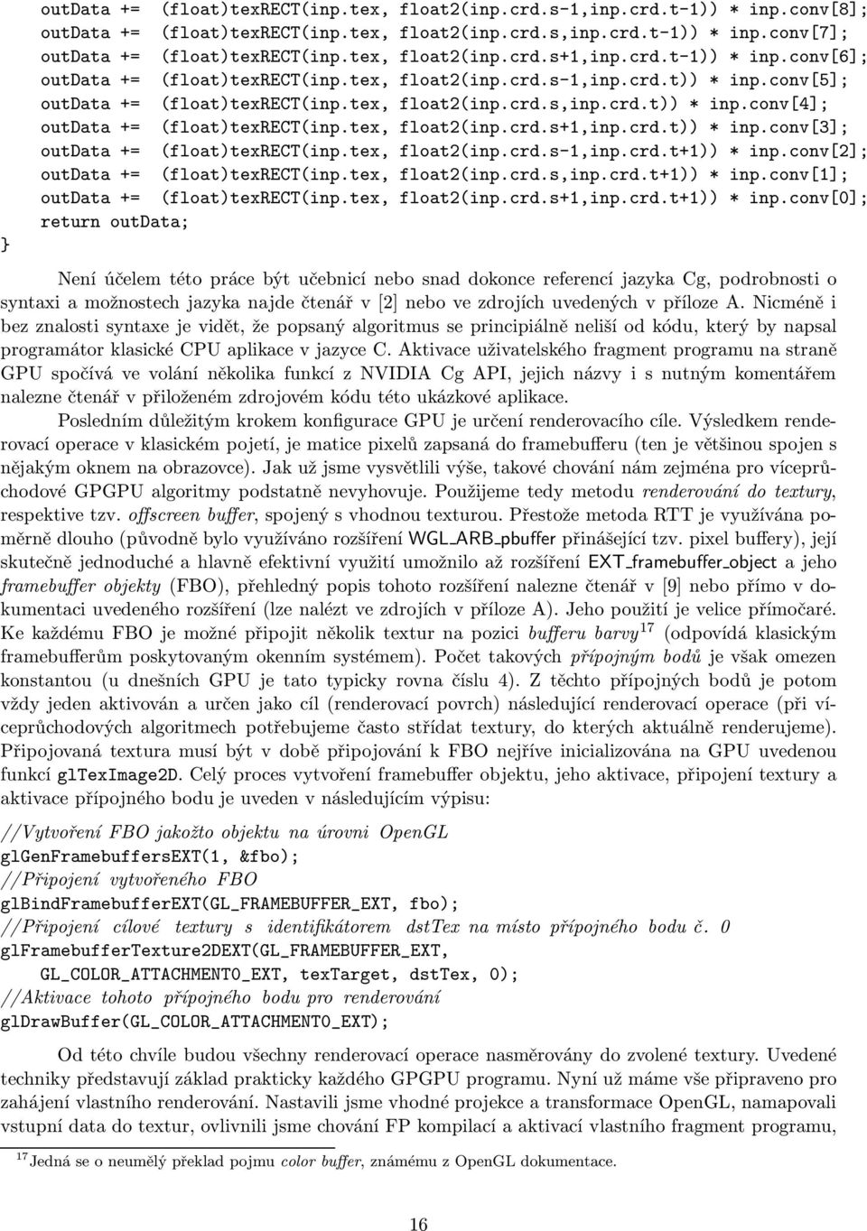 tex, float2(inp.crd.s+1,inp.crd.t)) * inp.conv[3]; outdata += (float)texrect(inp.tex, float2(inp.crd.s-1,inp.crd.t+1)) * inp.conv[2]; outdata += (float)texrect(inp.tex, float2(inp.crd.s,inp.crd.t+1)) * inp.conv[1]; outdata += (float)texrect(inp.