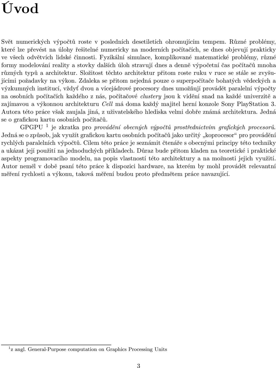 Fyzikální simulace, komplikované matematické problémy, různé formy modelování reality a stovky dalších úloh stravují dnes a denně výpočetní čas počítačů mnoha různých typů a architektur.