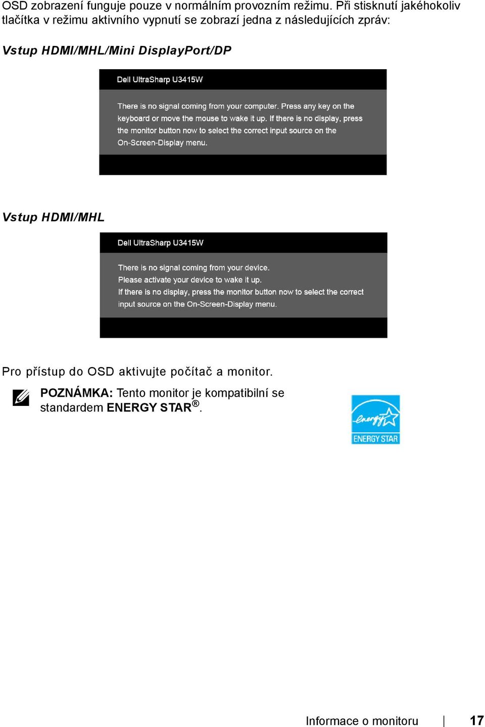 následujících zpráv: Vstup HDMI/MHL/Mini DisplayPort/DP Vstup HDMI/MHL Pro přístup do