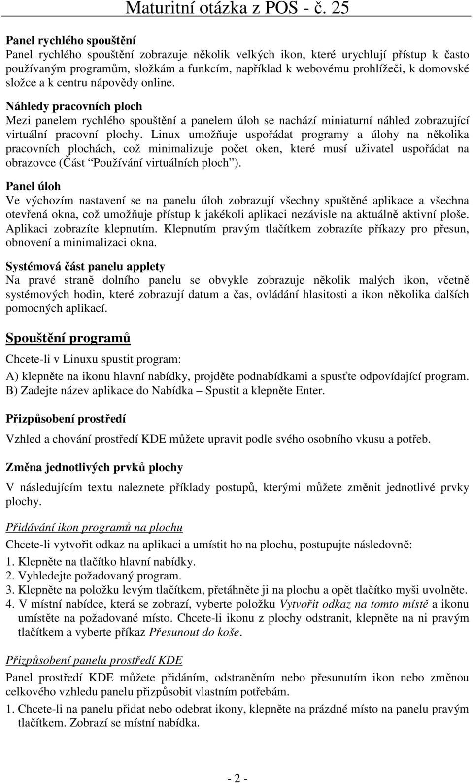 Linux umožňuje uspořádat programy a úlohy na několika pracovních plochách, což minimalizuje počet oken, které musí uživatel uspořádat na obrazovce (Část Používání virtuálních ploch ).