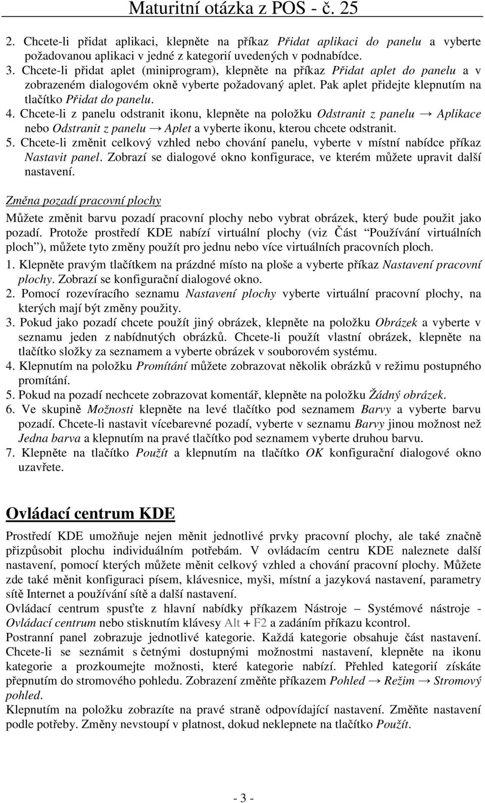 Chcete-li z panelu odstranit ikonu, klepněte na položku Odstranit z panelu Aplikace nebo Odstranit z panelu Aplet a vyberte ikonu, kterou chcete odstranit. 5.