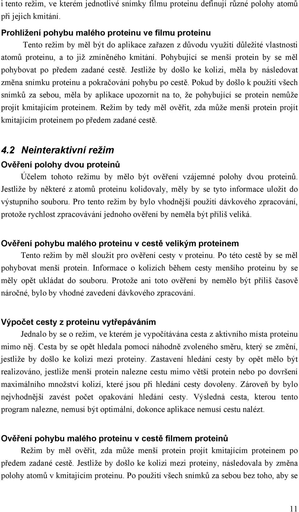 Pohybující se menší protein by se měl pohybovat po předem zadané cestě. Jestliže by došlo ke kolizi, měla by následovat změna snímku proteinu a pokračování pohybu po cestě.