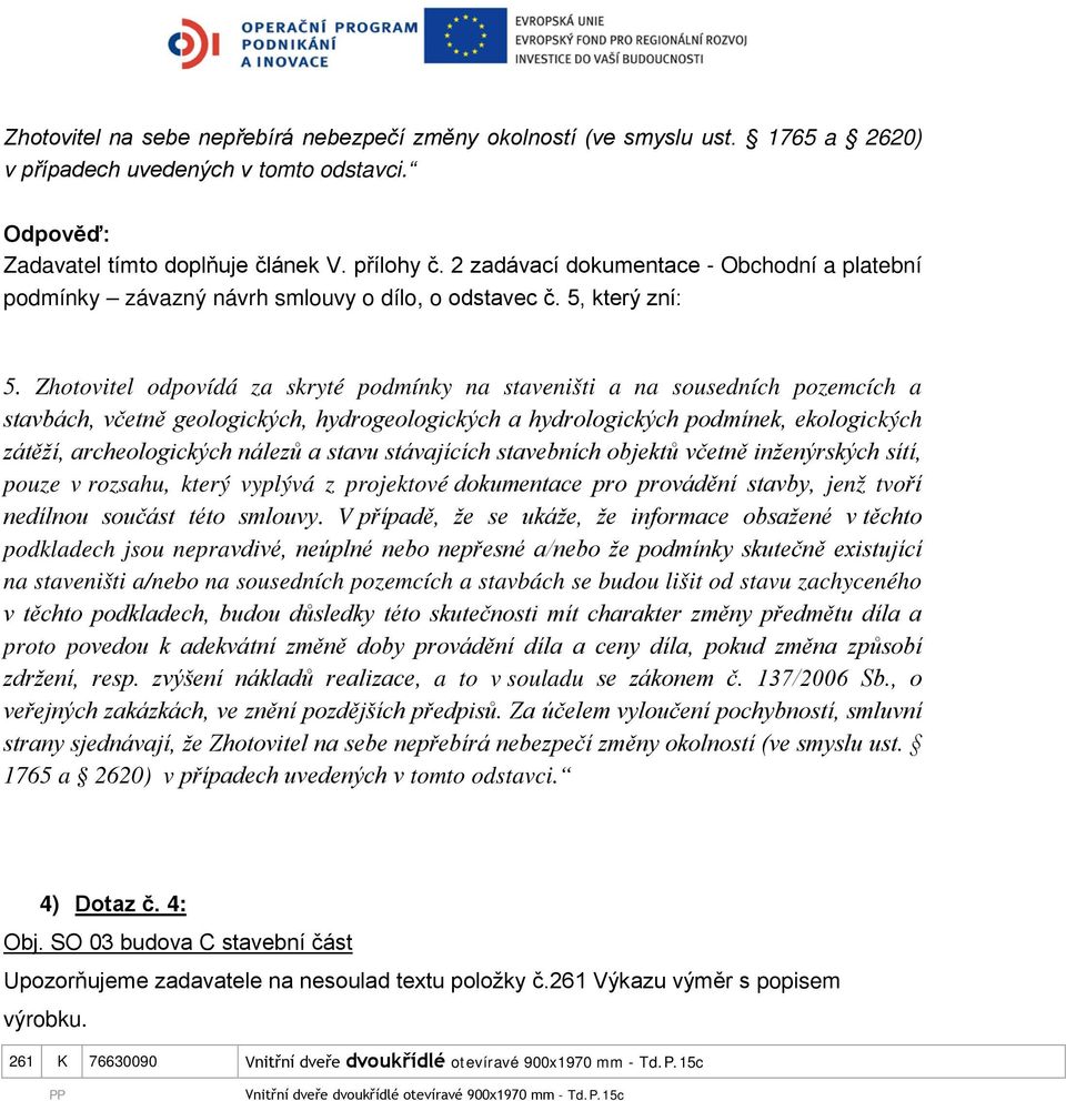 Zhotovitel odpovídá za skryté podmínky na staveništi a na sousedních pozemcích a stavbách, včetně geologických, hydrogeologických a hydrologických podmínek, ekologických zátěží, archeologických