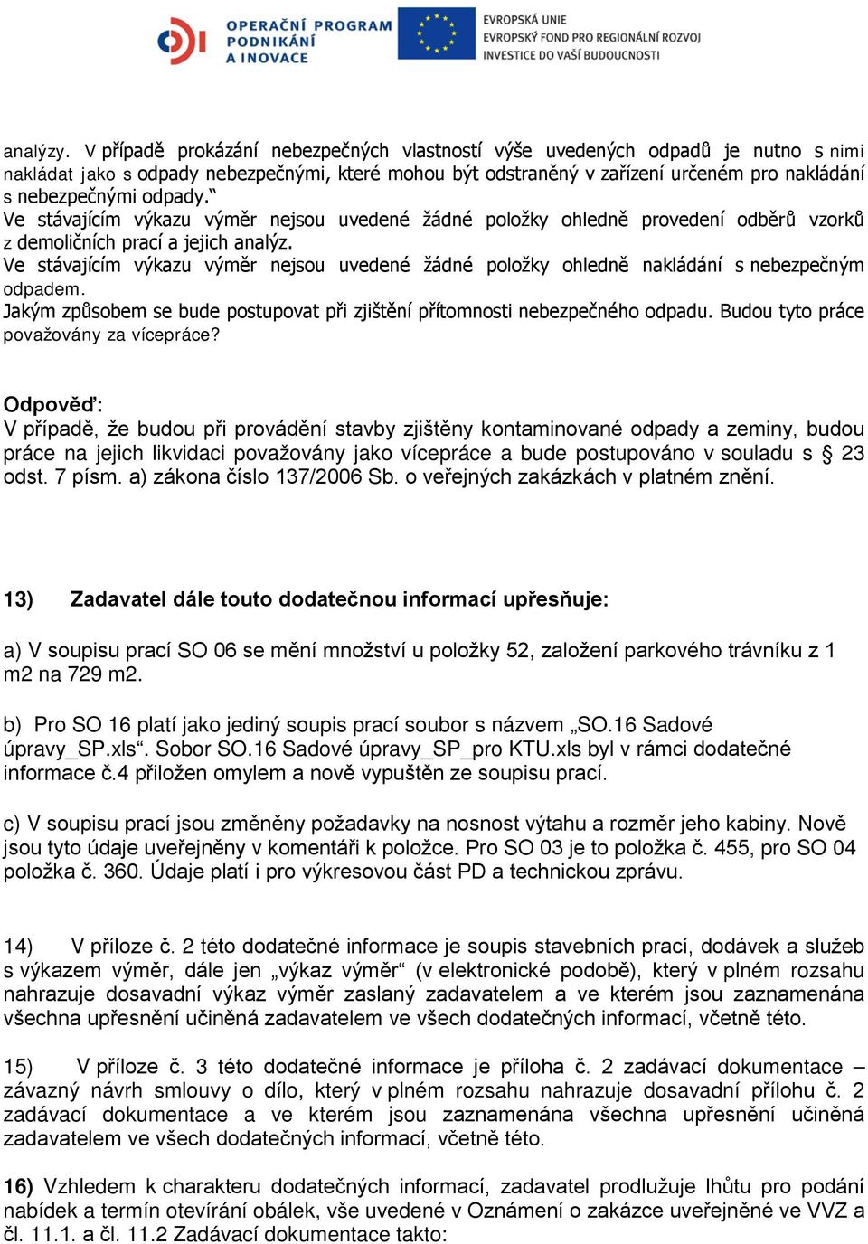 odpady. Ve stávajícím výkazu výměr nejsou uvedené žádné položky ohledně provedení odběrů vzorků z demoličních prací a jejich analýz.