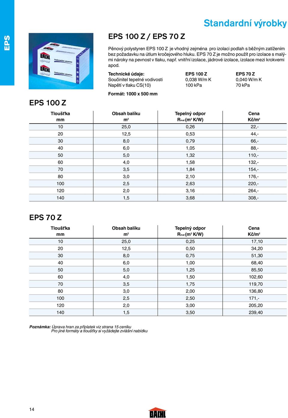 Technické údaje: EPS 100 Z EPS 70 Z Souãinitel tepelné vodivosti 0,038 W/m K 0,040 W/m K Napûtí v tlaku CS(10) 100 kpa 70 kpa Formát: 1000 x 500 mm Tlou Èka Obsah balíku Tepeln odpor Cena mm m 2 Rmat