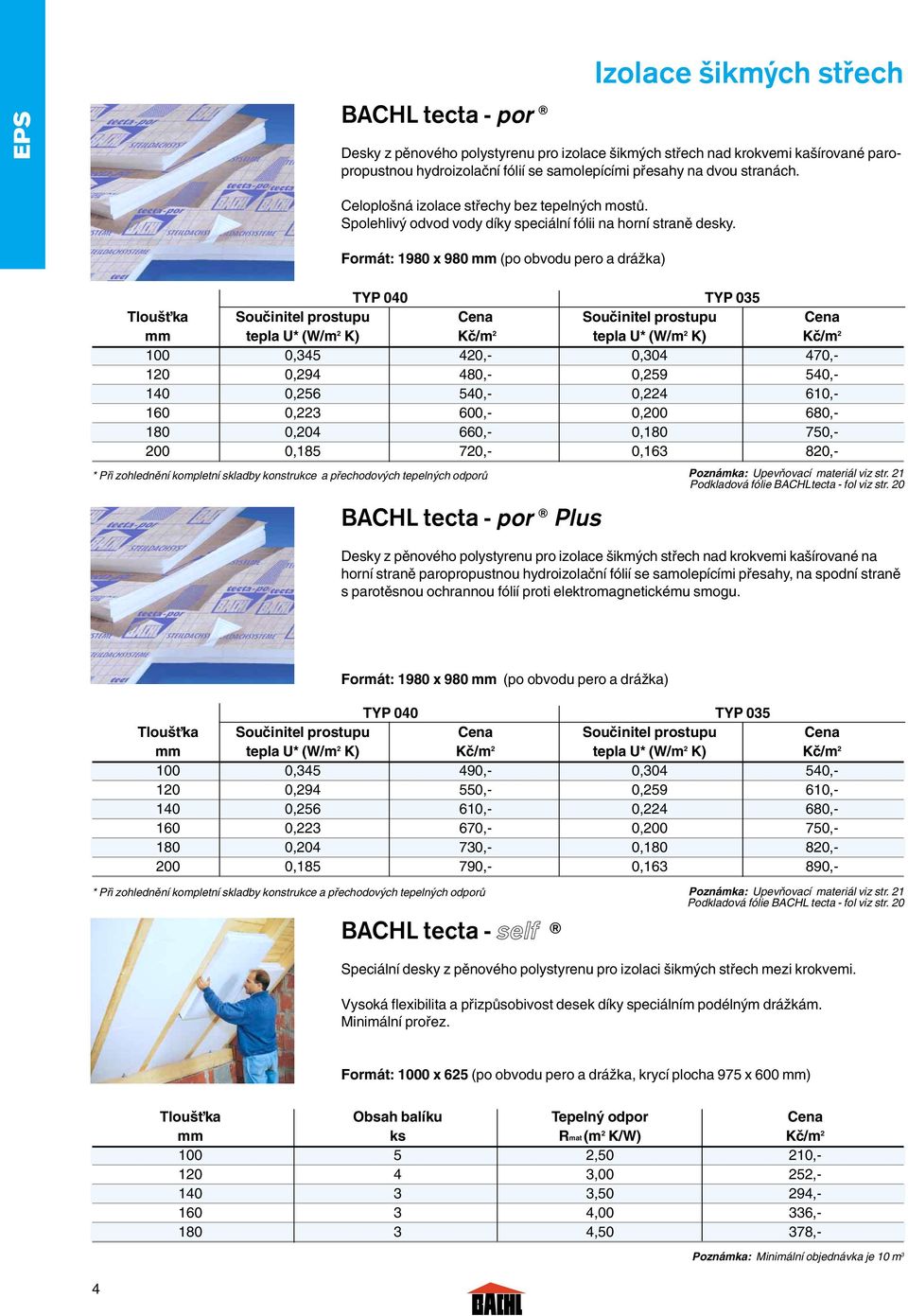 Formát: 1980 x 980 mm (po obvodu pero a dráïka) TYP 040 TYP 035 Tlou Èka Souãinitel prostupu Cena Souãinitel prostupu Cena mm tepla U* (W/m 2 K) Kã/m 2 tepla U* (W/m 2 K) Kã/m 2 100 0,345 420,- 0,304