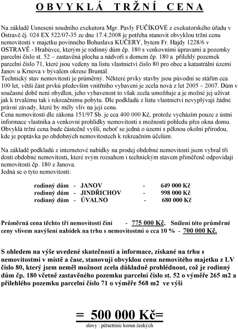 180 s venkovními úpravami a pozemky parcelní číslo st. 52 zastavěná plocha a nádvoří s domem čp.