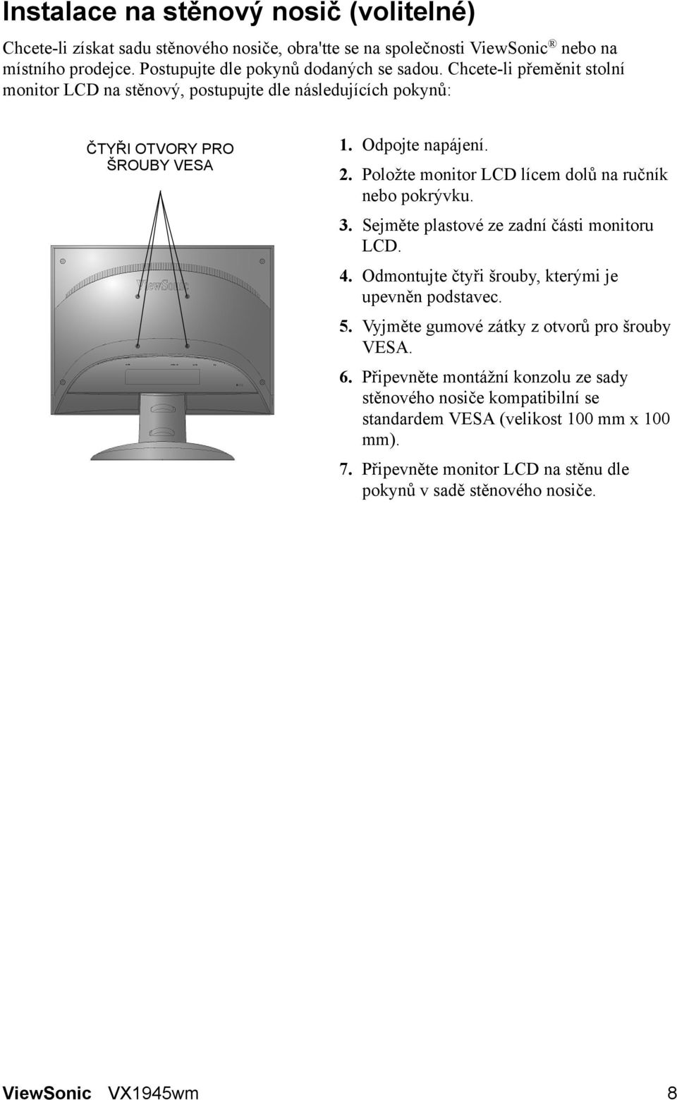 Položte monitor LCD lícem dolů na ručník nebo pokrývku. 3. Sejměte plastové ze zadní části monitoru LCD. 4. Odmontujte čtyři šrouby, kterými je upevněn podstavec. 5.