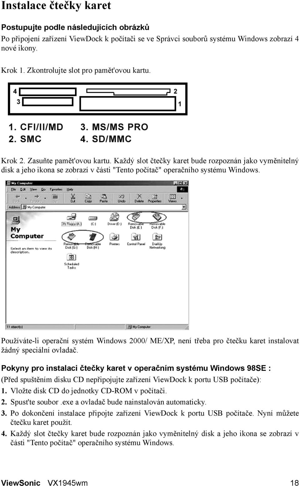 Každý slot čtečky karet bude rozpoznán jako vyměnitelný disk a jeho ikona se zobrazí v části "Tento počítač" operačního systému Windows.