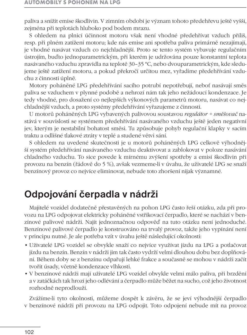 při plném zatížení motoru; kde nás emise ani spotřeba paliva primárně nezajímají, je vhodné nasávat vzduch co nejchladnější.