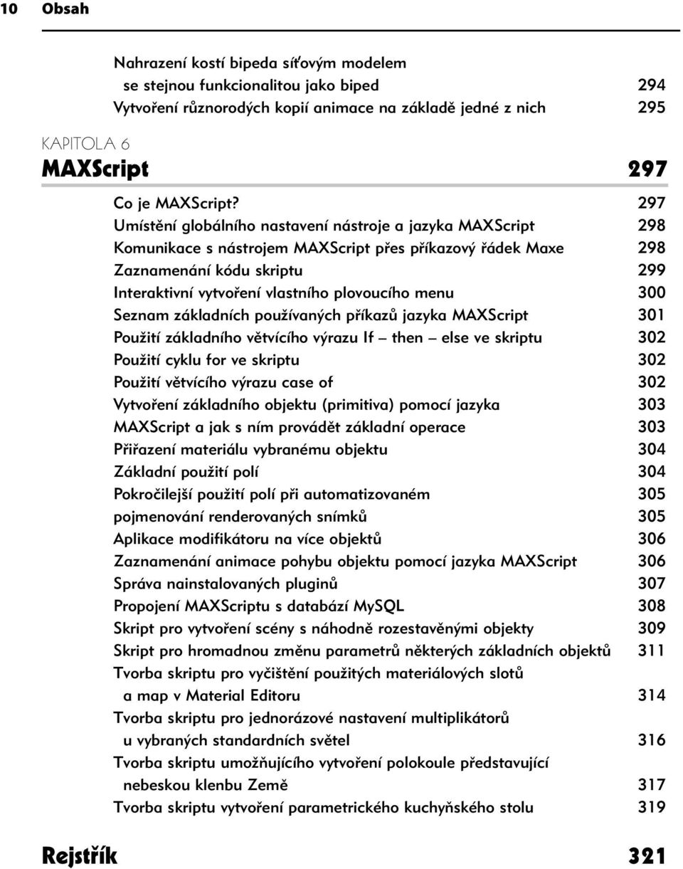 plovoucího menu 300 Seznam základních používaných příkazů jazyka MAXScript 301 Použití základního větvícího výrazu If then else ve skriptu 302 Použití cyklu for ve skriptu 302 Použití větvícího