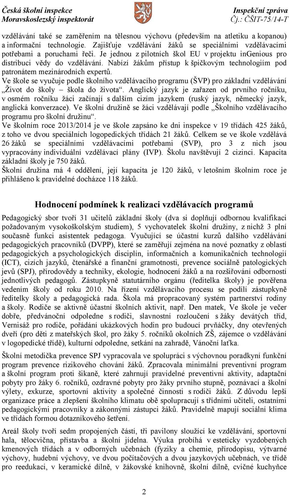 Ve škole se vyučuje podle školního vzdělávacího programu (ŠVP) pro základní vzdělávání Život do školy škola do života.