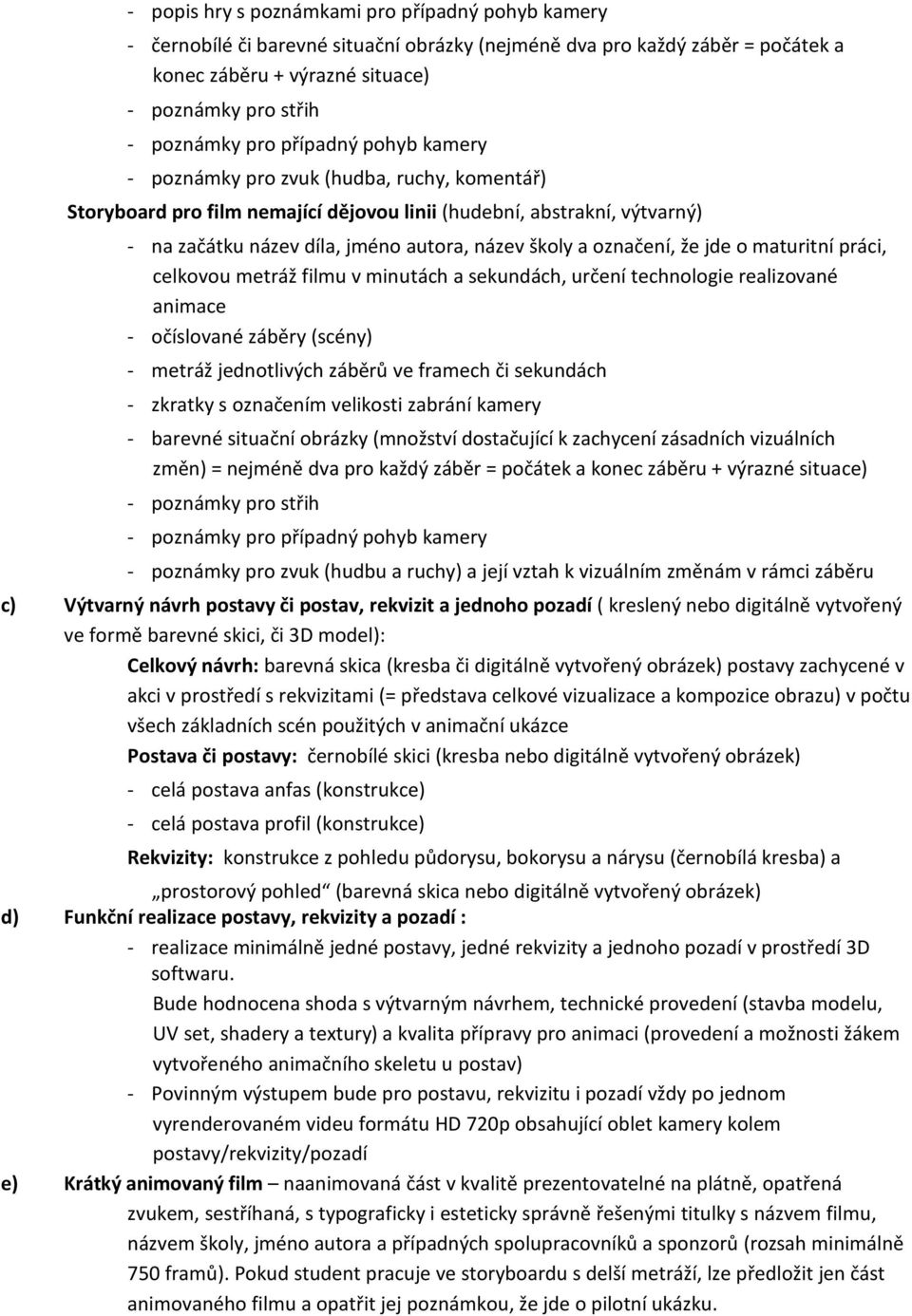 označení, že jde o maturitní práci, celkovou metráž filmu v minutách a sekundách, určení technologie realizované animace - očíslované záběry (scény) - metráž jednotlivých záběrů ve framech či