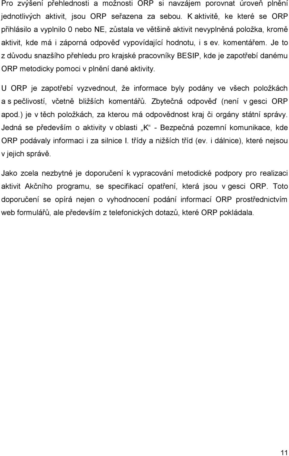 Je to z důvodu snazšího přehledu pro krajské pracovníky BESIP, kde je zapotřebí danému ORP metodicky pomoci v plnění dané aktivity.