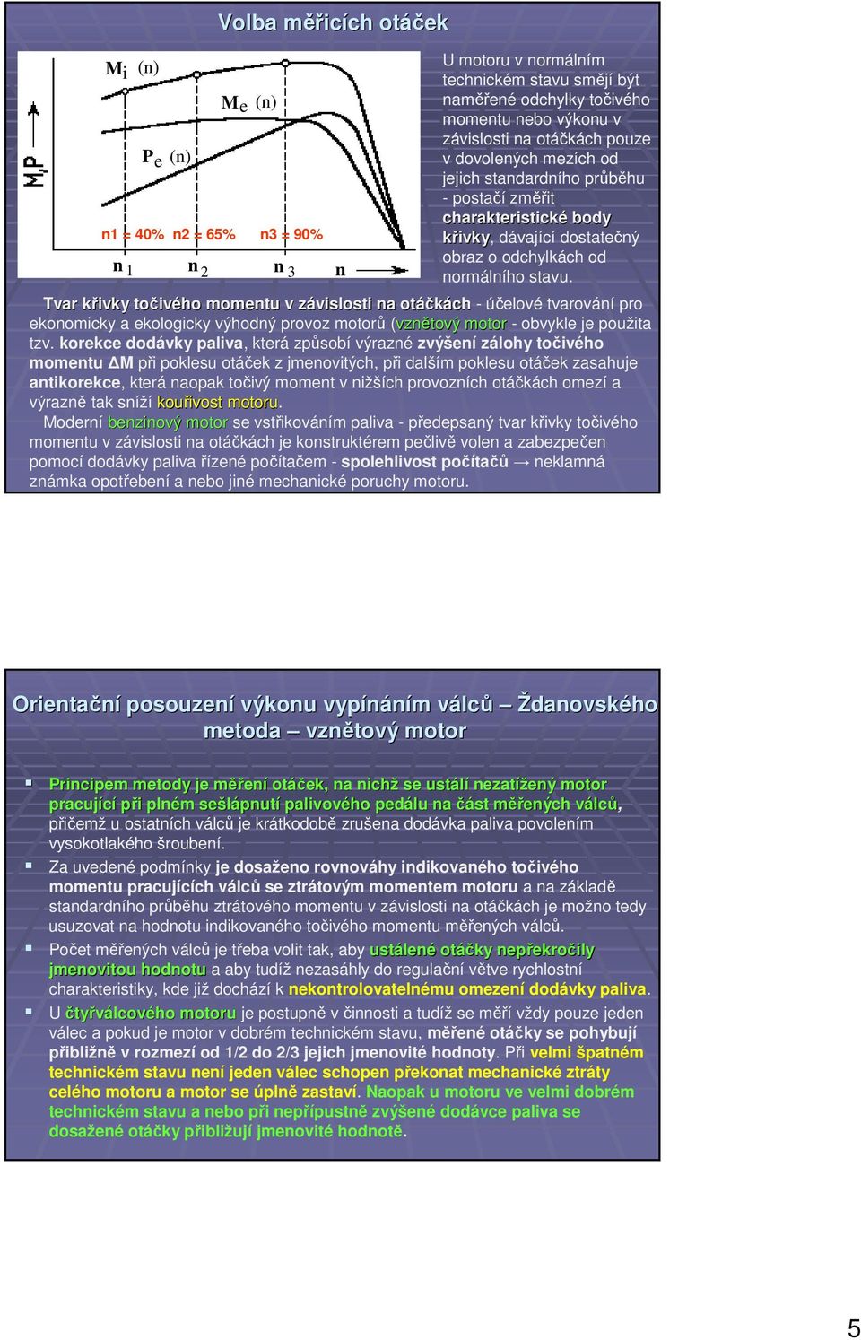 Tvar křivky točivého momentu v závislosti na otáčkách - účelové tvarování pro ekonomicky a ekologicky výhodný provoz motorů (vznětový motor - obvykle je použita tzv.