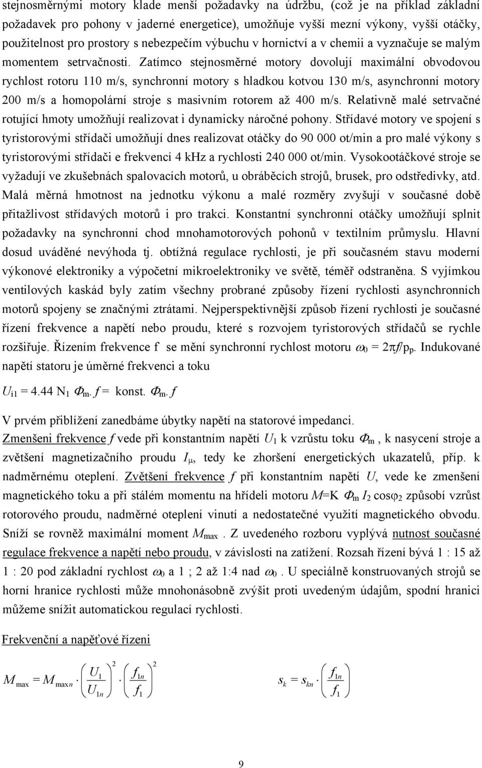 Zatímco stejnosměrné motory dovolují maximální obvodovou rychlost rotoru 110 m/s, synchronní motory s hladkou kotvou 130 m/s, asynchronní motory 200 m/s a homopolární stroje s masivním rotorem až 400