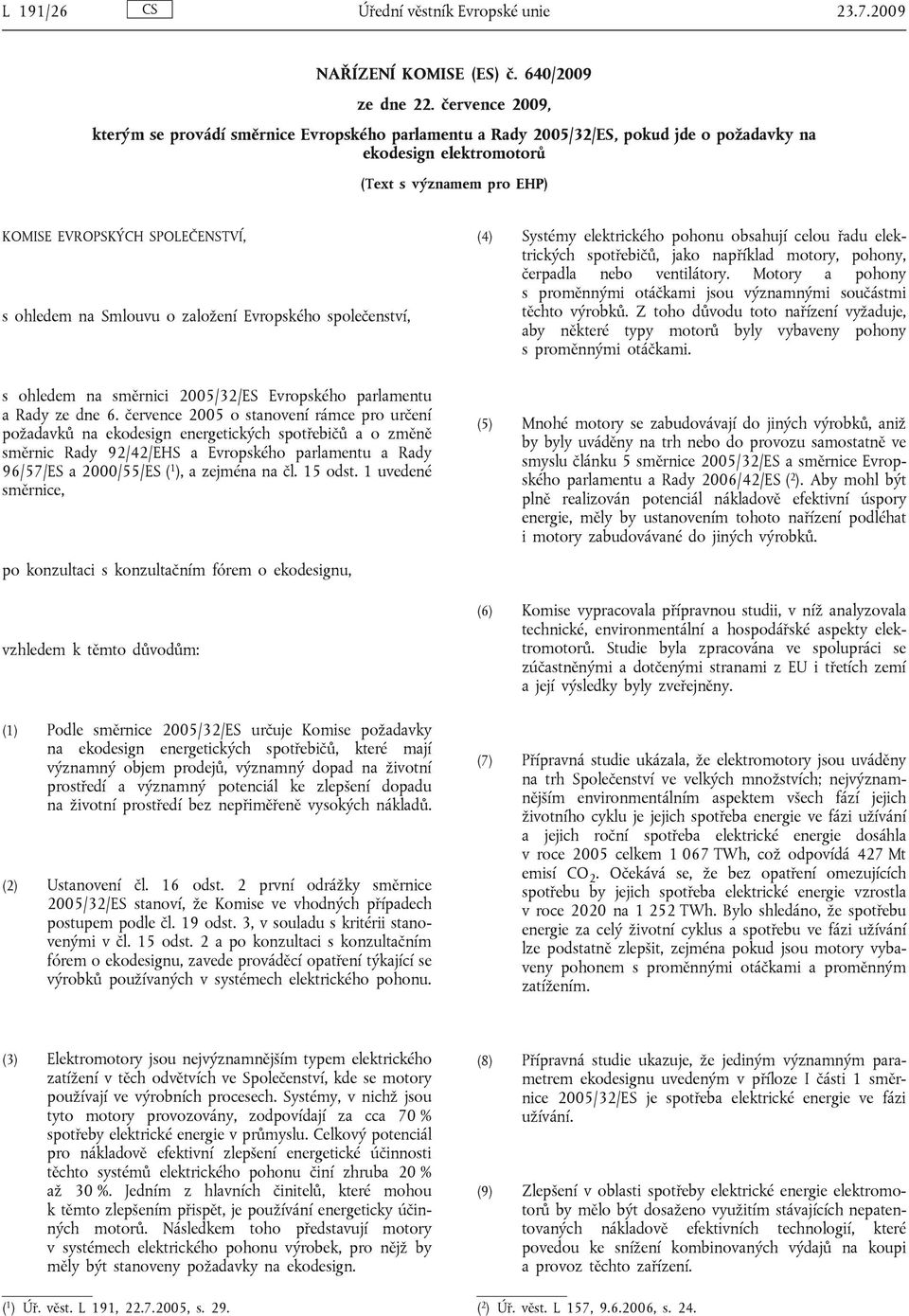 na Smlouvu o založení Evropského společenství, (4) Systémy elektrického pohonu obsahují celou řadu elektrických spotřebičů, jako například motory, pohony, čerpadla nebo ventilátory.