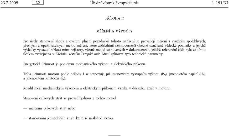 referenční čísla byla za tímto účelem zveřejněna v Úředním věstníku Evropské unie. Musí splňovat tyto technické parametry: Energetická účinnost je poměrem mechanického výkonu a elektrického příkonu.