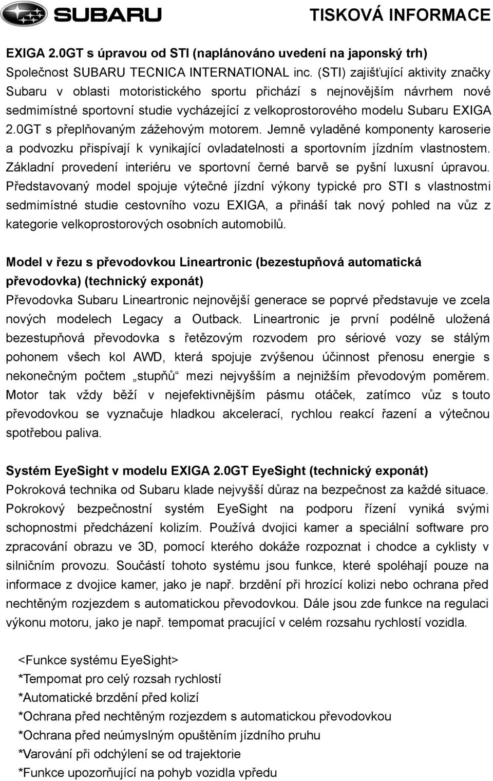 0GT s přeplňovaným zážehovým motorem. Jemně vyladěné komponenty karoserie a podvozku přispívají k vynikající ovladatelnosti a sportovním jízdním vlastnostem.