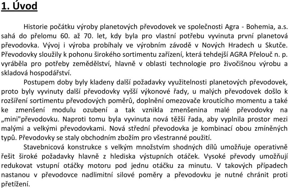 Postupem doby byly kladeny další požadavky využitelnosti planetových převodovek, proto byly vyvinuty další převodovky vyšší výkonové řady, u malých převodovek došlo k rozšíření sortimentu převodových