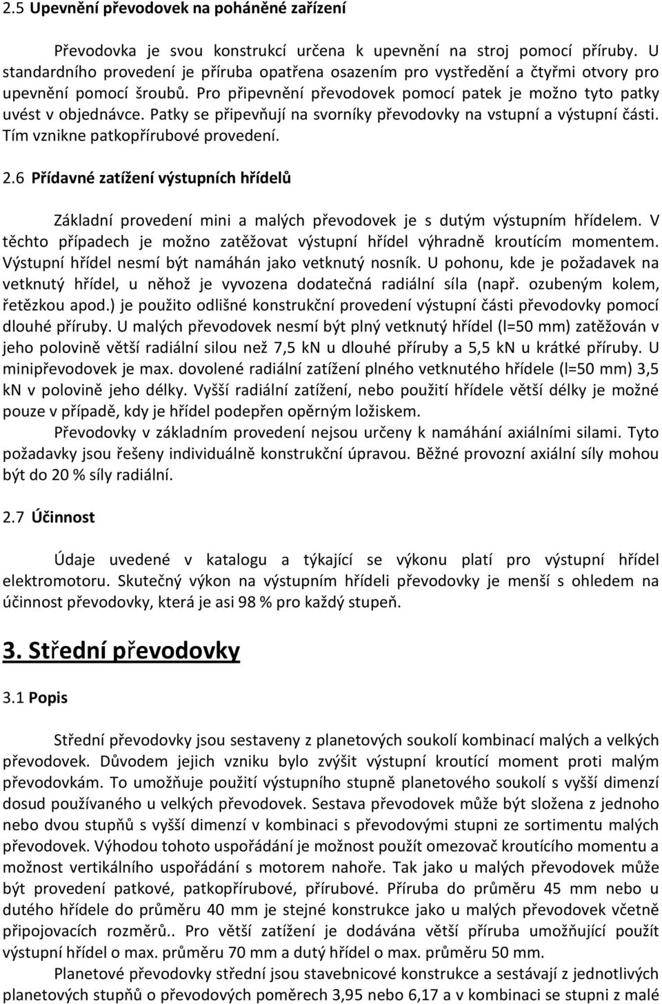 Patky se připevňují na svorníky převodovky na vstupní a výstupní části. Tím vznikne patkopřírubové provedení. 2.