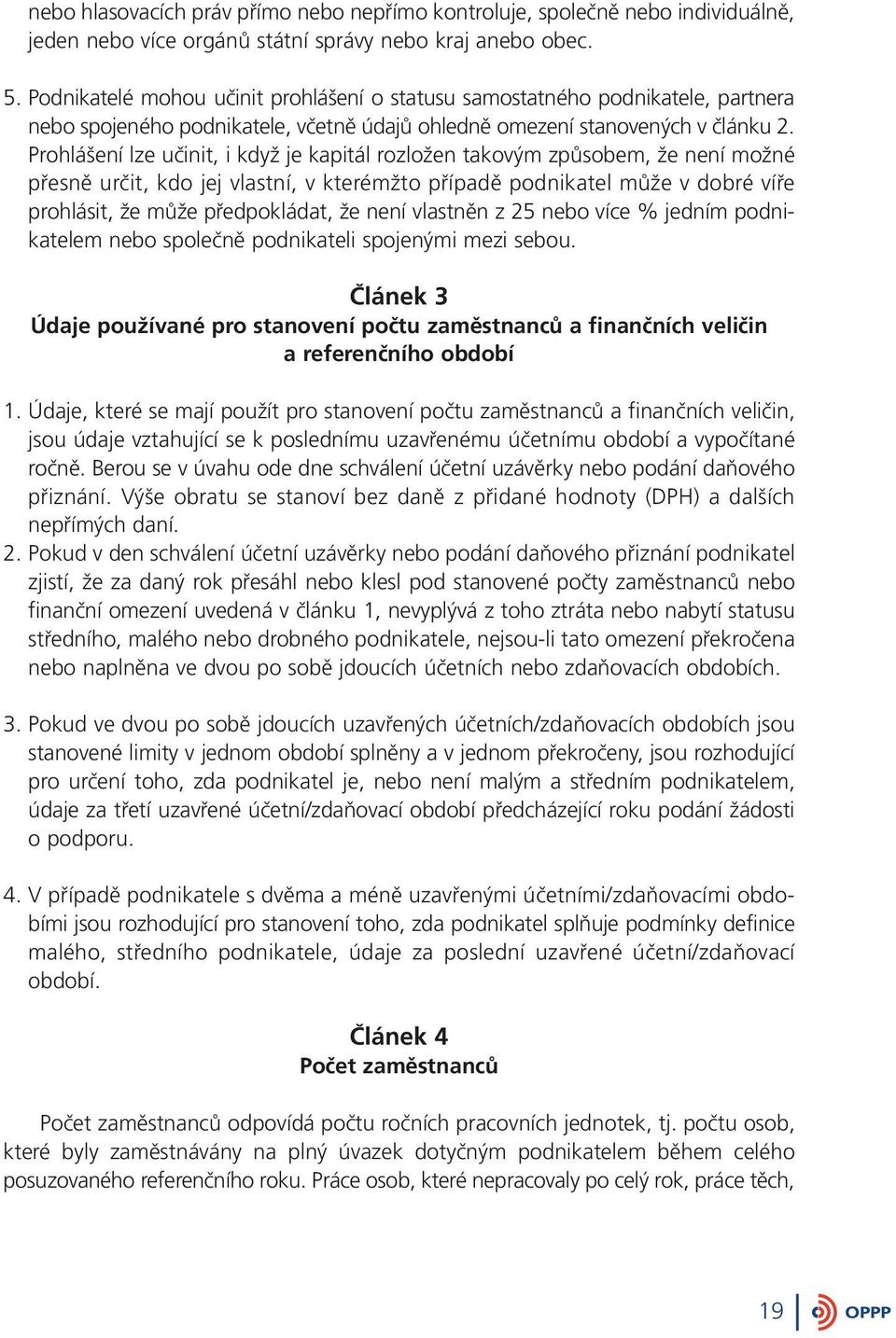 Prohlášení lze učinit, i když je kapitál rozložen takovým způsobem, že není možné přesně určit, kdo jej vlastní, v kterémžto případě podnikatel může v dobré víře prohlásit, že může předpokládat, že