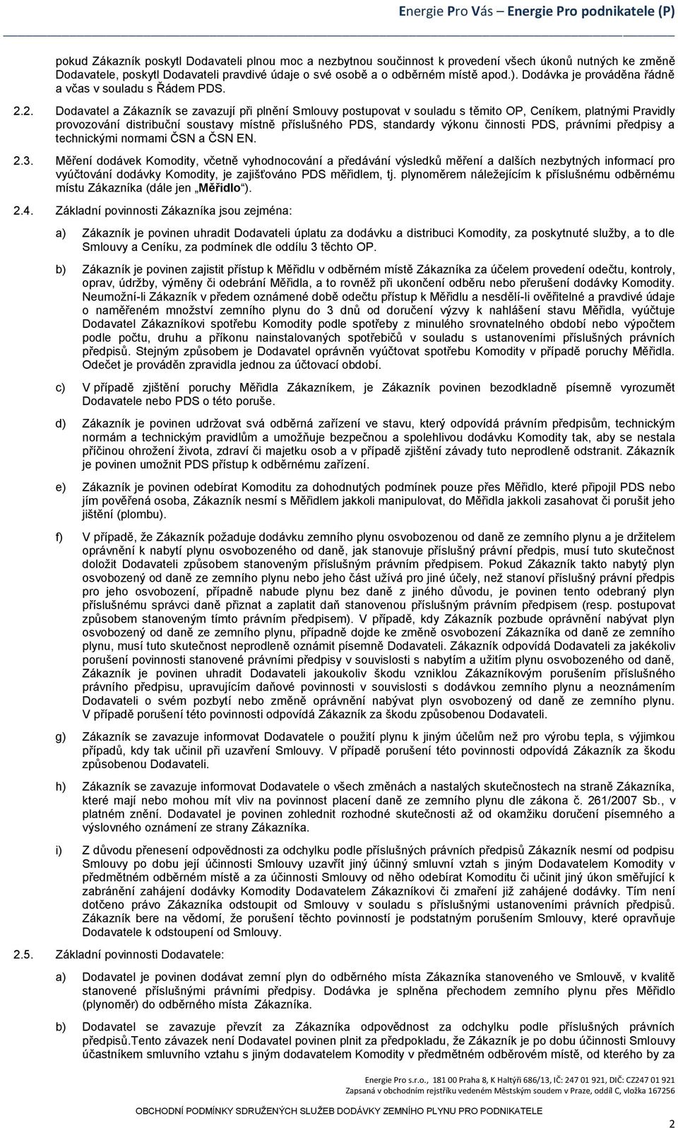 2. Dodavatel a Zákazník se zavazují při plnění Smlouvy postupovat v souladu s těmito OP, Ceníkem, platnými Pravidly provozování distribuční soustavy místně příslušného PDS, standardy výkonu činnosti