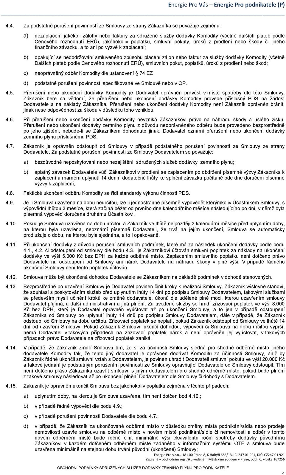 způsobu placení záloh nebo faktur za služby dodávky Komodity (včetně Dalších plateb podle Cenového rozhodnutí ERÚ), smluvních pokut, poplatků, úroků z prodlení nebo škod; c) neoprávněný odběr