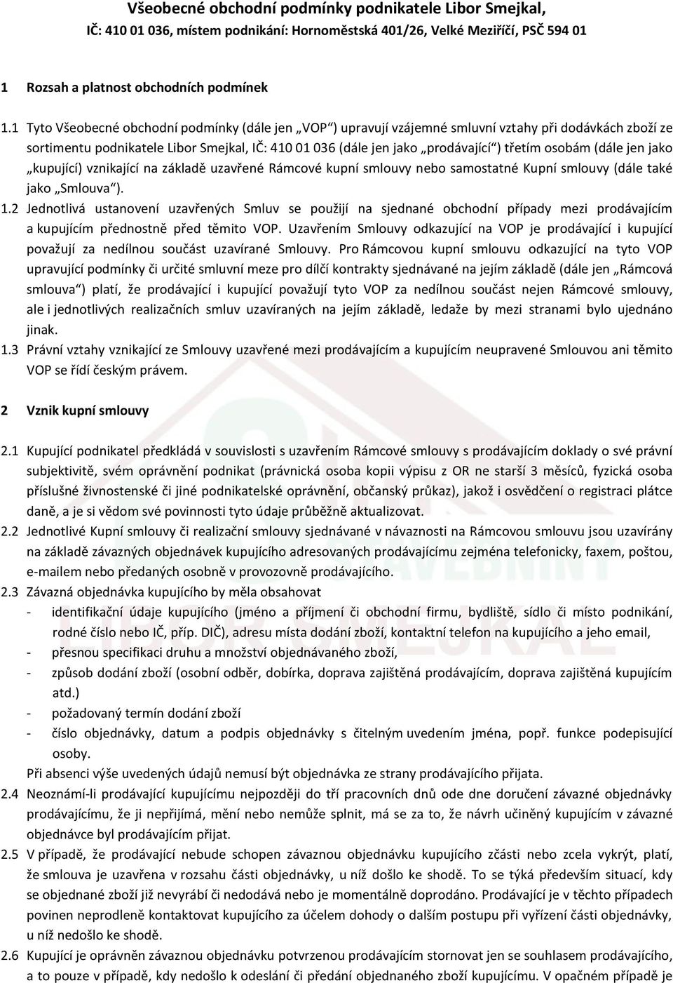 osobám (dále jen jako kupující) vznikající na základě uzavřené Rámcové kupní smlouvy nebo samostatné Kupní smlouvy (dále také jako Smlouva ). 1.