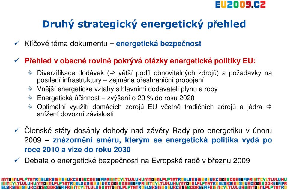 účinnost zvýšení o 20 % do roku 2020 Optimální využití domácích zdrojů EU včetně tradičních zdrojů a jádra snížení dovozní závislosti Členské státy dosáhly dohody nad závěry