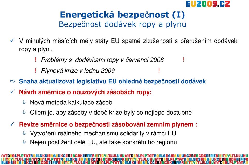 Snaha aktualizovat legislativu EU ohledně bezpečnosti dodávek Návrh směrnice o nouzových zásobách ropy: Nová metoda kalkulace zásob Cílem je,